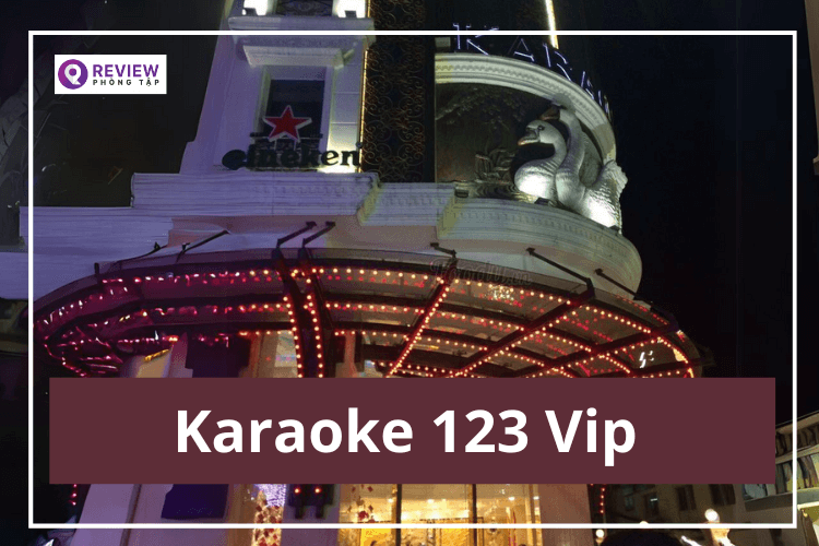 Review Karaoke 123 Vip: Giá hát, địa chỉ, SĐT đặt phòng