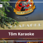 Tôm Karaoke: Giá hát, địa chỉ, SĐT đặt phòng
