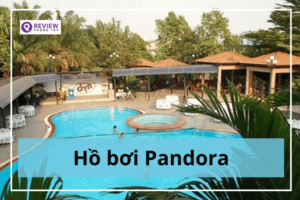 Hồ bơi Pandora: Giá vé, địa chỉ, giờ mở cửa